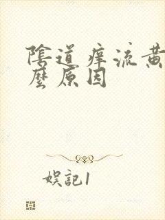 阴道痒流黄水什么原因