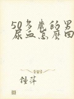 50多岁的男人尿血怎么回事