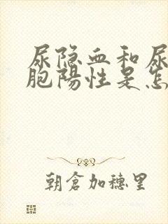 尿隐血和尿白细胞阳性是怎么回事