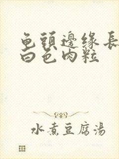 龟头边缘长一排白色肉粒