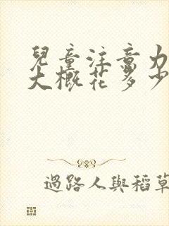 儿童注意力缺陷大概花多少钱