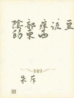 阴部痒流豆腐渣的东西