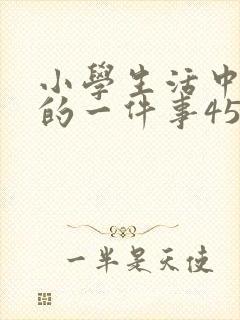 小学生活中难忘的一件事450字