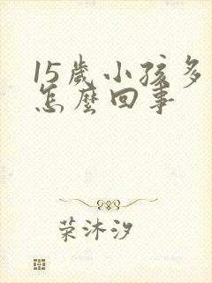 15岁小孩多动怎么回事