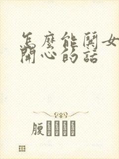 怎么能哄女孩子开心的话