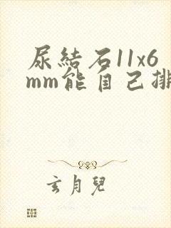 尿结石11x6mm能自己排出来吗