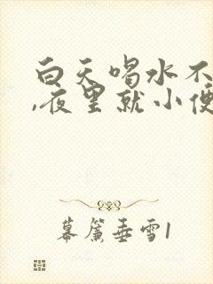 白天喝水不排尿,夜里就小便多是怎么回事