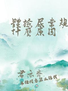 体检尿常规异常什么原因