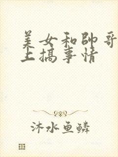 美女和帅哥在床上搞事情