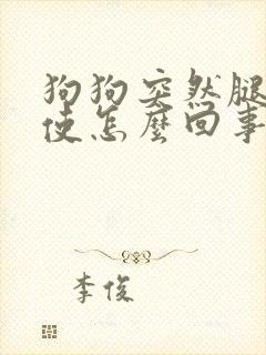 狗狗突然腿不好使怎么回事