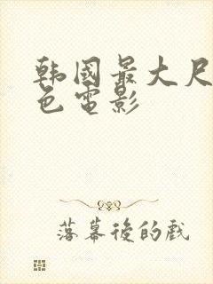 韩国最大尺度情色电影