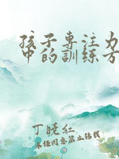 孩子专注力不集中的训练方法