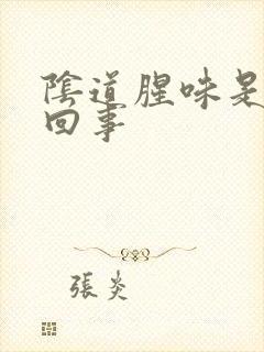 阴道腥味是怎么回事