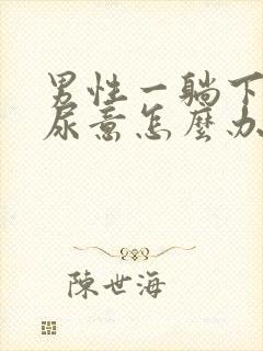 男性一躺下就有尿意怎么办