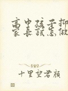 高中孩子抑郁了家长该怎做