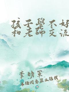 孩子学不好怎么和老师交流