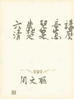 六岁儿童讲话不清楚是怎么回事