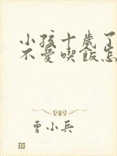 小孩十岁了总是不爱吃饭怎么办