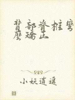 背部脊椎弯曲怎么矫正