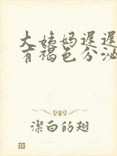 大姨妈迟迟没来有褐色分泌物