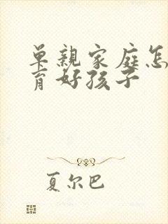 单亲家庭怎么教育好孩子