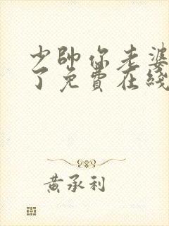 少帅你老婆又跑了免费在线