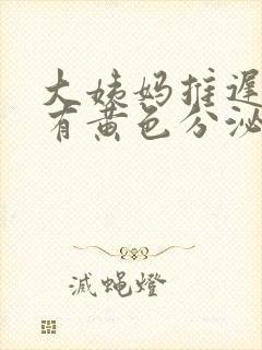 大姨妈推迟三天有黄色分泌物