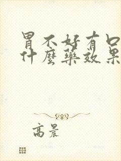 胃不好有口气吃什么药效果好