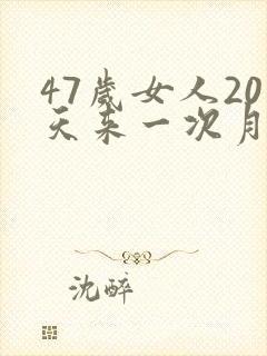 47岁女人20天来一次月经是怎么回事