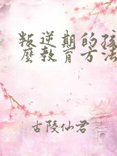 叛逆期的孩子怎么教育方法