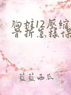 胸椎12压缩性骨折怎样保守医治