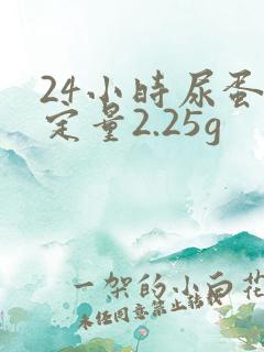 24小时尿蛋白定量2.25g