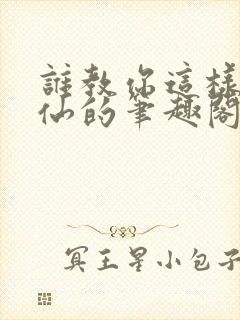 谁教你这样子修仙的笔趣阁