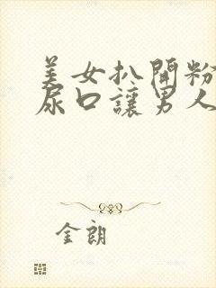 美女扒开粉嫩的尿口让男人捅到爽