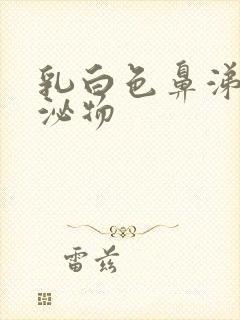 乳白色鼻涕状分泌物