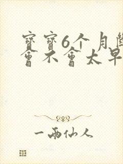 宝宝6个月断奶会不会太早了