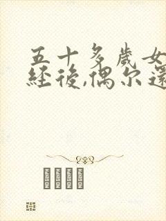 五十多岁女性绝经后,偶尔还有出血的症状