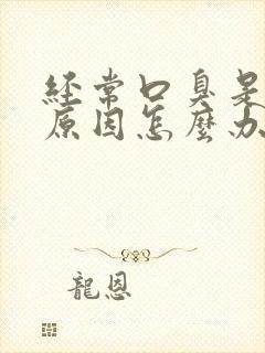 经常口臭是什么原因怎么办