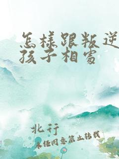 怎样跟叛逆期男孩子相处