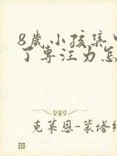 8岁小孩集中不了专注力怎么办