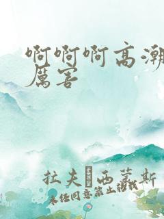 啊啊啊高潮了好厉害