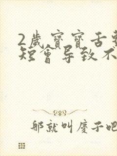 2岁宝宝舌系带短会导致不会说话吗