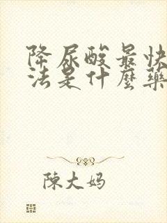 降尿酸最快的方法是什么药