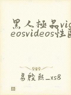 黑人极品videosvideos性欧美