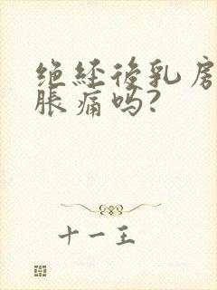 绝经后乳房还会胀痛吗?