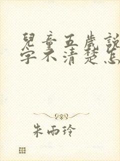 儿童五岁说话吐字不清楚怎么办