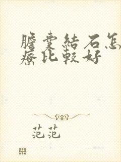 胆囊结石怎么治疗比较好