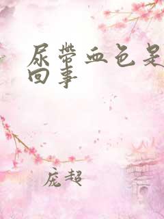 尿带血色是怎么回事