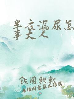 半夜漏尿怎么回事大人