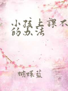 小孩上课不听讲的办法